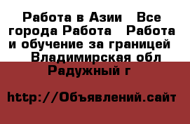 Работа в Азии - Все города Работа » Работа и обучение за границей   . Владимирская обл.,Радужный г.